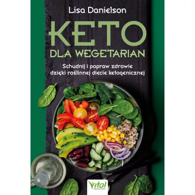 Keto dla wegetarian. Schudnij i popraw zdrowie dzi�ki ro�linnej diecie ketogenicznej - Lisa Danielson