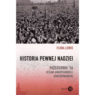 Historia pewnej nadziei. Pa�dziernik '56 oczami ameryka�skiej korespondentki - Lewis Flora