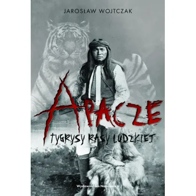 Apacze. Tygrysy rasy ludzkiej TW - Jaros�aw Wojtczak