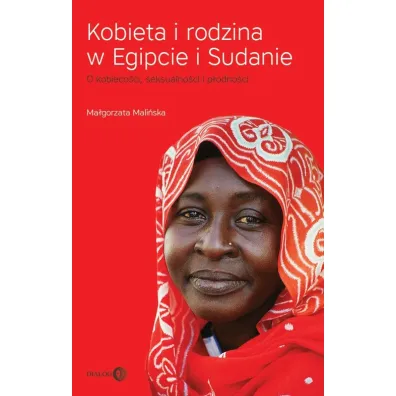 Kobieta i rodzina w Egipcie i Sudanie. O kobieco�ci, seksualno�ci i p�odno�ci - Ma�gorzata Mali�ska