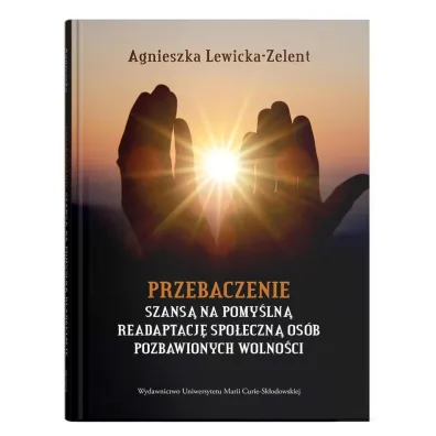 Przebaczenie szans� na pomy�ln� readaptacj� spo�eczn� os�b pozbawionych wolno�ci - Agnieszka Lewicka-Zelent