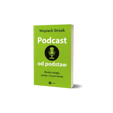 Podcast od podstaw. Zbuduj zasi�gi, mark� i rozwi� biznes
