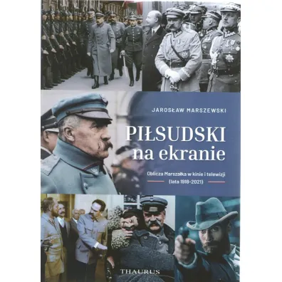 Pi�sudski na ekranie. Oblicza Marsza�ka w kinie i telewizji (lata 1918-2021) - Jaros�aw  Marszewski