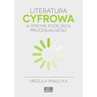 Literatura cyfrowa. W stron� podej�cia procesualnego - Urszula Pawlicka