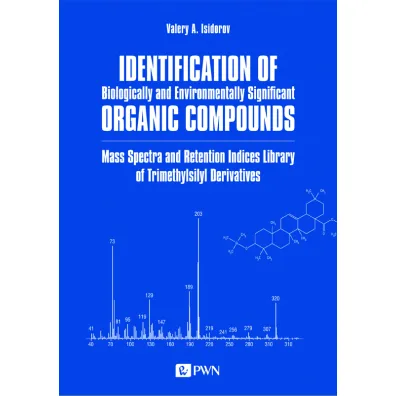Identification of Biologically and Environmentally Significant Organic Compounds Mass Spectra and Retention Indices Library of Trimethylsilyl Derivatives - Valery Isidorov