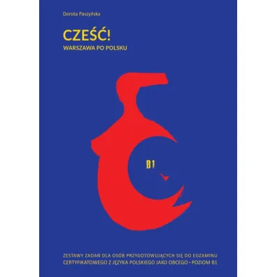 Cze��! Warszawa po polsku. Zestawy zada� dla os�b przygotowuj�cych si� do egzaminu certyfikatowego z j�zyka polskiego jako obcego - poziom B1 - Dorota Paszy�ska