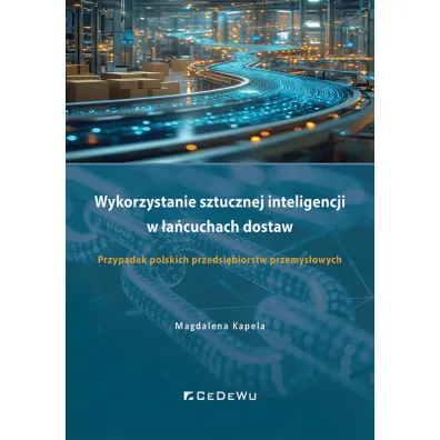 Wykorzystanie sztucznej inteligencji w �a�cuchach dostaw. Przypadek polskich przedsi�biorstw przemys�owych - Magdalena  Kapela