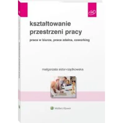 Kszta�towanie przestrzeni pracy. Praca w biurze, praca zdalna, coworking