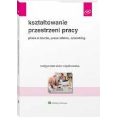 Kszta�towanie przestrzeni pracy. Praca w biurze, praca zdalna, coworking