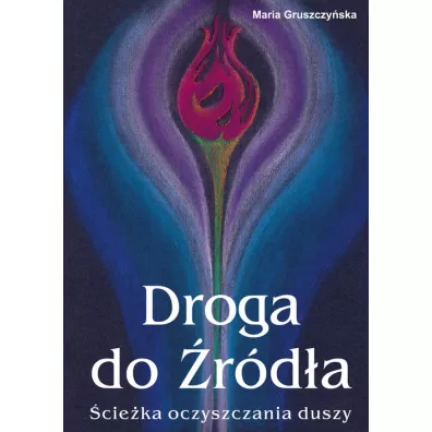 Droga do �r�d�a. �cie�ka oczyszczania duszy - Maria Gruszczy�ska