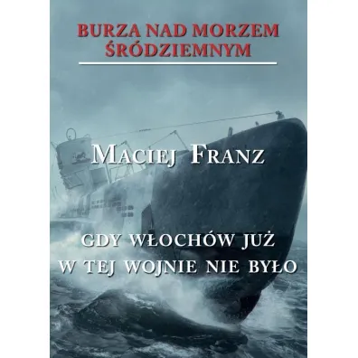 Gdy W�och�w ju� w tej wojnie nie by�o. Burza nad Morzem �r�dziemnym. Tom 5 - Maciej Franz