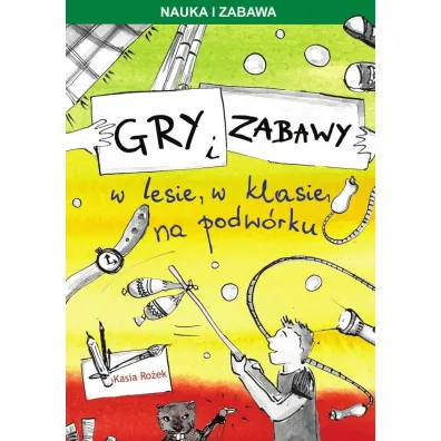 Gry i zabawy w lesie, w klasie, na podw�rku - Katarzyna Ro�ek