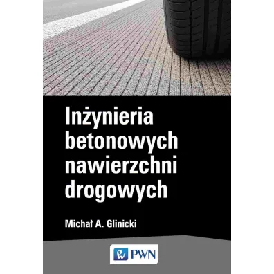 In�ynieria betonowych nawierzchni drogowych - Micha� A. Glinicki