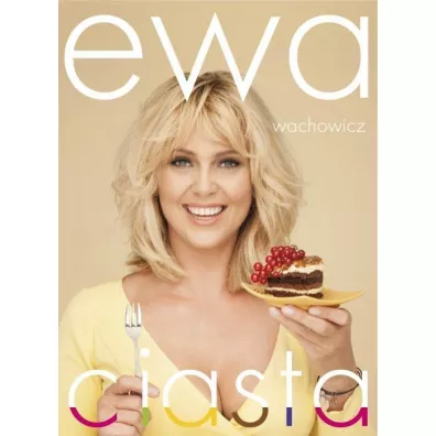 Ewa Wachowicz. Ciasta - Ewa Wachowicz