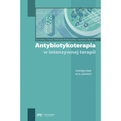 Antybiotykoterapia w intensywnej terapii. Podr�cznik dla lekarzy - Jaros�aw Woro�, Urszula Zieli�ska-Borkowska