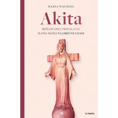 Akita. R�a�cowe przes�anie Matki Bo�ej - Maria Wacholc