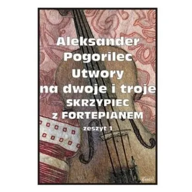 Utwory na dwoje i troje skrzypiec z fortepianem. Zeszyt 1 - Aleksander  Pogorilec