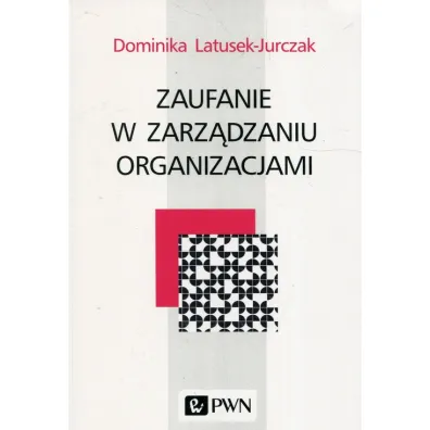 Zaufanie w zarz�dzaniu organizacjami - Dominika Latusek-Jurczak