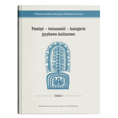 I Mi�dzynarodowy Kongres EtnolingwistycznyTom 3: Pami�� - to�samo�� - kategorie j�zykowo-kulturowe - Marta Nowosad-Bakalarczyk, Stanis�awa Niebrzegowska Bartmi�ska, Przemys�aw �ozowski