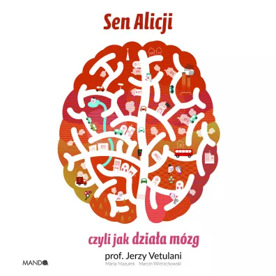 Sen Alicji, czyli jak dzia�a m�zg - Jerzy Vetulani, Maria Mazurek, Marcin Wierzchowski