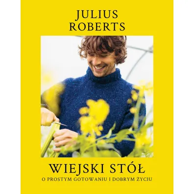 Wiejski st�. O prostym gotowaniu i dobrym �yciu - Julius  Roberts