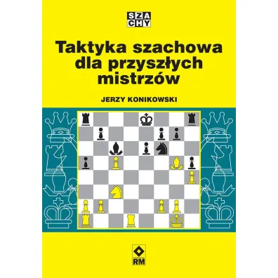 Taktyka szachowa dla przysz�ych mistrz�w - Jerzy Konikowski