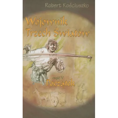 Wojownik Trzech �wiat�w. Cz�� V. Pocz�tek - Robert Ko�ciuszko