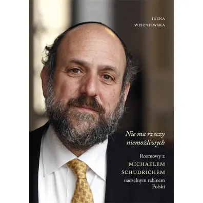 Nie ma rzeczy niemo�liwych. Rozmowy z Michaelem Schudrichem, naczelnym rabinem Polski - Irena Wiszniewska