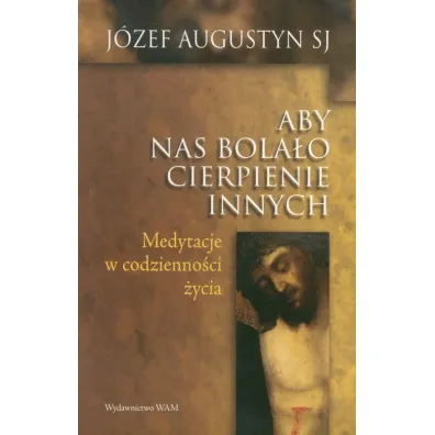Aby nas bola�o cierpienie innych - J�zef Augustyn