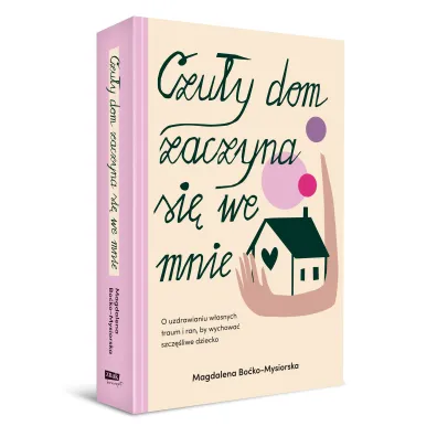 Czu�y dom zaczyna si� we mnie. O uzdrawianiu w�asnych traum i ran, by wychowa� szcz�liwe dziecko