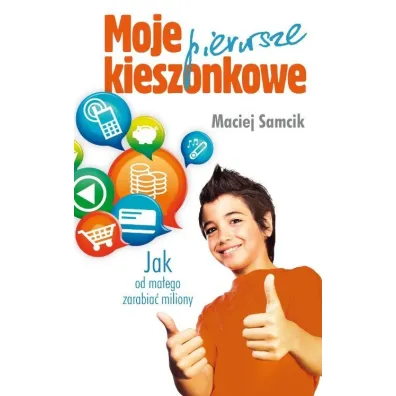 Moje pierwsze kieszonkowe. Jak od ma�ego zarabia� miliony - Maciej Samcik