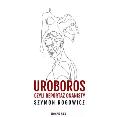 Uroboros, czyli reporta� onanisty - Szymon Rogowicz