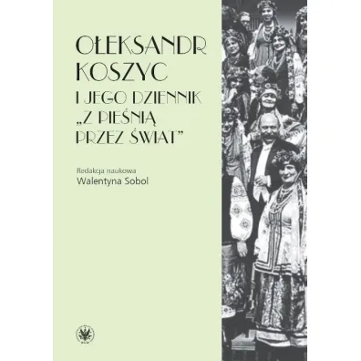 O�eksandr Koszyc i jego dziennik "Z pie�ni� przez �wiat" - Walentyna Sobol