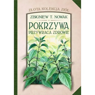 Pokrzywa przywraca zdrowie. Z�ota kolekcja zi�. Tom 1 - Zbigniew T. Nowak