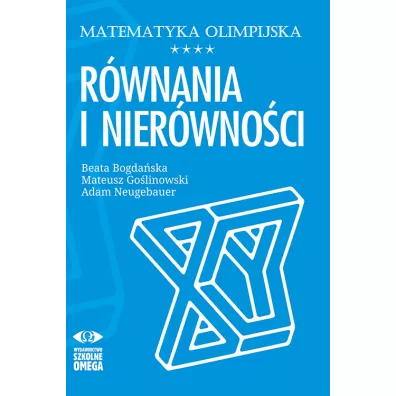Matematyka olimpijska. R�wnania i nier�wno�ci - Adam Neugebauer, Beata  Bogda�ska, Mateusz Go�linowski