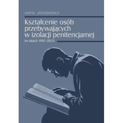 Kszta�cenie os�b przebywaj�cych w izolacji penitencjarnej (w latach 1997-2023) - Aneta Jarz�bi�ska