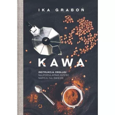 Kawa. Instrukcja obs�ugi najpopularniejszego napoju na �wiecie - Ika Grabo�