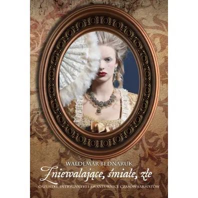 Zniewalaj�ce, �mia�e, z�e. Oszustki, intrygantki i awanturnice czas�w sarmat�w - Waldemar Bednaruk