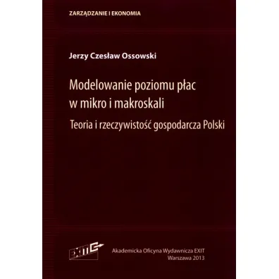 Modelowanie poziomu p�ac w mikro i makroskali. Teoria i rzeczywisto�� gospodarcza Polski - Jerzy Czes�aw Ossowski