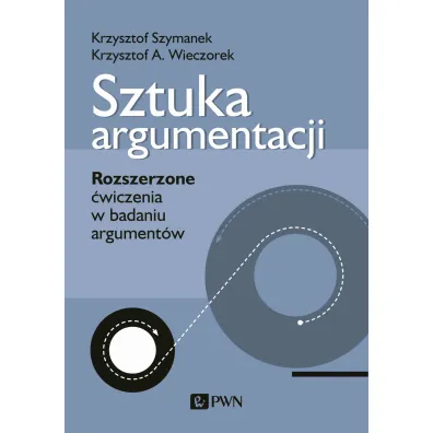 Sztuka argumentacji. Rozszerzone �wiczenia w badaniu argument�w - Krzysztof Szymanek, Krzysztof A Wieczorek