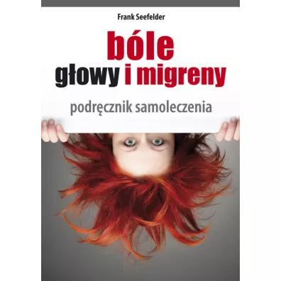 Ble gowy i migreny. Podrcznik samoleczenia - Frank Seefelder