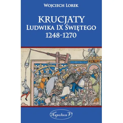 Krucjaty Ludwika IX �wi�tego 1248-1270 - Wojciech Lorek