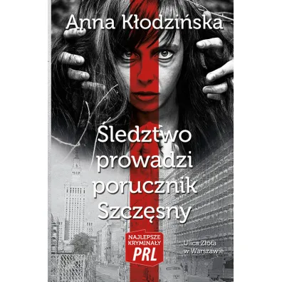 Najlepsze krymina�y PRL Tom 1 �ledztwo prowadzi porucznik Szcz�sny - Anna K�odzi�ska