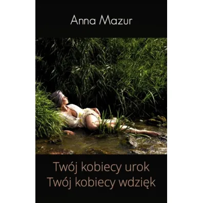 Tw�j kobiecy urok. Tw�j kobiecy wdzi�k - Anna Mazur
