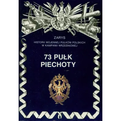 73 Pu�k Piechoty Zarys Historii Wojennej Pu�k�w Polskich w Kampanii Wrze�niowej - Leszek Szostek