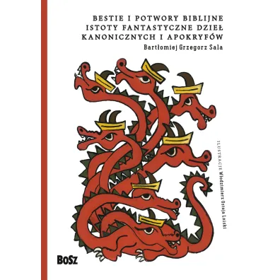 Bestie i potwory biblijne. Istoty fantastyczne dzie� kanonicznych i apokryf�w - Bart�omiej Grzegorz Sala