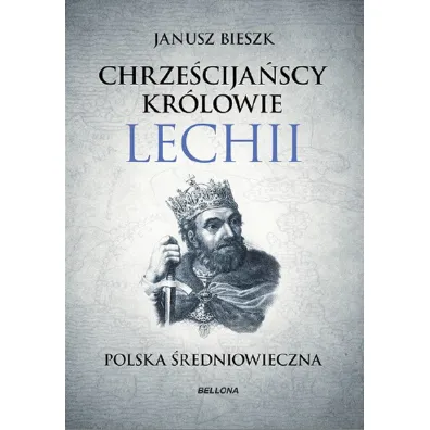 Chrze�cija�scy kr�lowie Lechii. Polska �redniowieczna - Janusz Bieszk