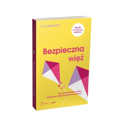 Bezpieczna wi�. Jak wychowa� pewne siebie, empatyczne i odporne psychicznie dziecko