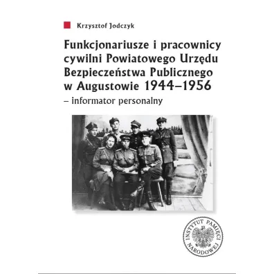 Funkcjonariusze i pracownicy cywilni Powiatowego Urz�du Bezpiecze�stwa Publicznego w Augustowie 1944-1956 - informator personalny - Krzysztof Jodczyk