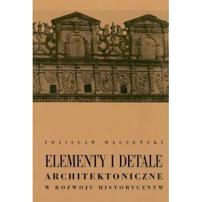 Elementy i detale architektoniczne w rozwoju historycznym - Zdzis�aw M�cze�ski